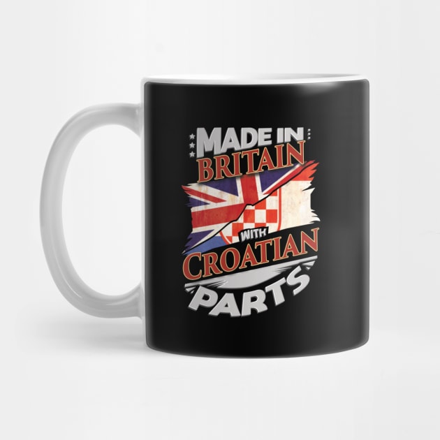 Made In Britain With Croatian Parts - Gift for Croatian From Croatia by Country Flags